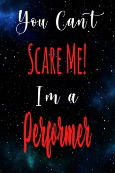 You Can't Scare Me! I'm A Performer: The perfect gift for the professional in your life - Funny 119 page lined journal!