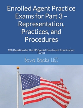 Paperback Enrolled Agent Practice Exams for Part 3 - Representation, Practices, and Procedures: 200 Questions for the IRS Special Enrollment Examination Part 3 Book