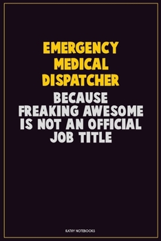Emergency Medical Dispatcher, Because Freaking Awesome Is Not An Official Job Title: Career Motivational Quotes 6x9 120 Pages Blank Lined Notebook Journal