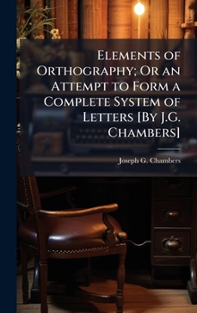 Hardcover Elements of Orthography; Or an Attempt to Form a Complete System of Letters [By J.G. Chambers] Book