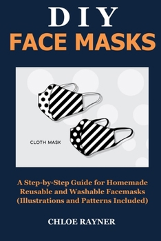 Paperback DIY Face Masks: A Step-by-Step Guide for Homemade Reusable and Washable Facemasks (Illustrations and Pattern Included) Book