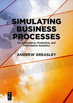 Paperback Simulating Business Processes for Descriptive, Predictive, and Prescriptive Analytics Book