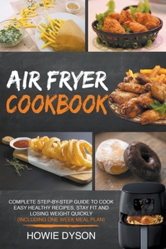 Paperback Air Fryer Cookbook: Complete Step-by-Step Guide to Cook Easy Healthy Recipes, Stay Fit and Losing Weight Quickly (Including One Week Meal Book