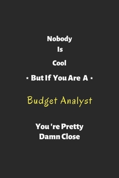 Paperback Nobody is cool but if you are a Budget Analyst you're pretty damn close: Budget Analyst notebook, perfect gift for Budget Analyst Book