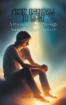 Paperback From Darkness To Light: A Poetic Journey Through Addiction And Recovery Book