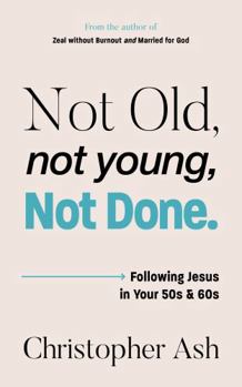 Paperback Not Old, Not Young, Not Done: Following Jesus in Your 50s and 60s Book