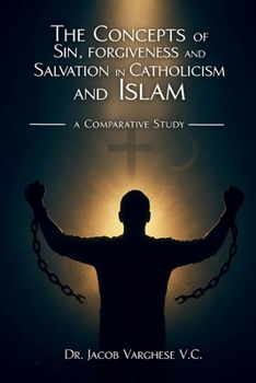 The Concepts of Sin, Forgiveness and Salvation in Catholicism and Islam: A Comparative Study