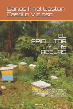 Paperback El Apicultor Y Las Abejas: LA PRODUCCIÓN DE MIEL, MANEJO, EXTRACCIÓN Y REQUISITOS PARA SU COMERCIALIZACIÓN. La miel de la colmena a su mesa. [Spanish] Book