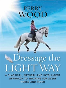 Paperback Dressage the Light Way: A Classical, Natural and Intelligent Approach to Training for Every Horse and Rider Book