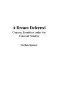 Hardcover A Dream Deferred: Guyana, Identities Under the Colonial Shadow Book