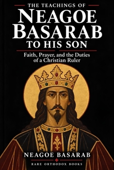 The Teachings of Neagoe Basarab to His Son: Faith, Prayer, and the Duties of a Christian Ruler