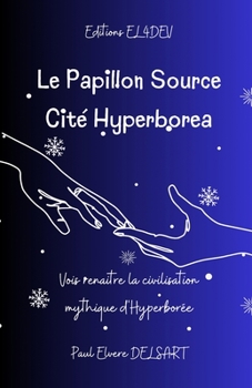 Paperback Le Papillon Source - Cité HYPERBOREA: Vois renaître la civilisation mythique d'Hyperborée [French] Book