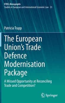 Hardcover The European Union's Trade Defence Modernisation Package: A Missed Opportunity at Reconciling Trade and Competition? Book