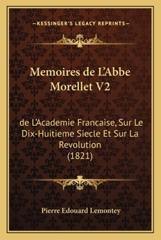 Paperback Memoires de L'Abbe Morellet V2: de L'Academie Francaise, Sur Le Dix-Huitieme Siecle Et Sur La Revolution (1821) [French] Book