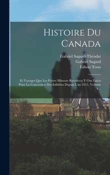 Hardcover Histoire Du Canada: Et Voyages Que Les Frères Mineurs Recollects Y Ont Faicts Pour La Conversion Des Infidèles Depuis L'an 1615, Volume 4. [French] Book
