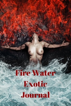 Fire Water Exotic Journal: A journal notebook with prompts to help communicate your wants, desires and fantasies to your loved one, partner and help you know what excites you.