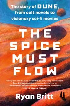 Paperback The Spice Must Flow: The Story of Dune, from Cult Novels to Visionary Sci-Fi Movies Book
