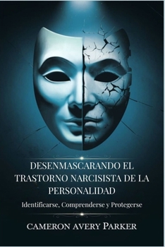 Desenmascarando El Trastorno Narcisista De La Personalidad: Identificarse, Comprenderse y Protegerse (Spanish Edition)