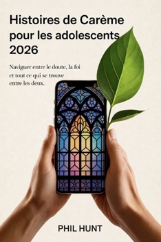 Histoires de Carême pour les adolescents 2026: Naviguer entre le doute, la foi et tout ce qui se trouve entre les deux (French Edition)