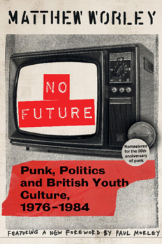 No Future Anniversary Edition : Punk, Politics and British Youth Culture, 1976-1984