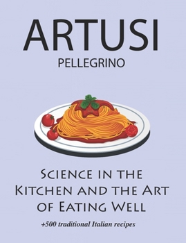 Paperback Science in the Kitchen and the Art of Eating Well by Pellegrino Artusi: + 500 Traditional Italian Recipes: New Translation Book