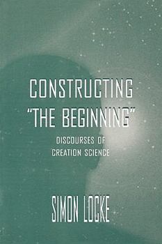 Paperback Constructing the Beginning: Discourses of Creation Science Book