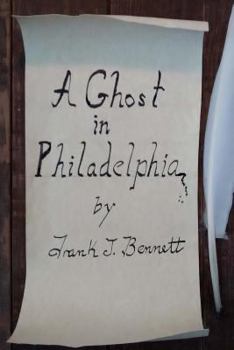 A Ghost in Philadelphia: by Frank J Bennett
