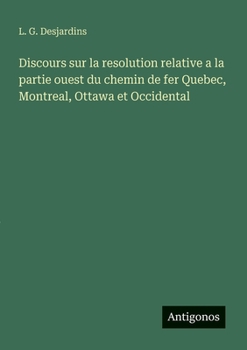 Discours sur la resolution relative a la partie ouest du chemin de fer Quebec, Montreal, Ottawa et Occidental (French Edition)