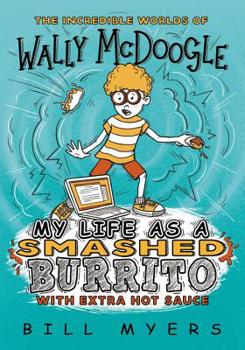 My Life as a Smashed Burrito - Book #1 of the Incredible Worlds of Wally McDoogle