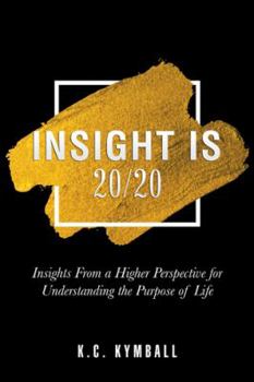 Paperback Insight Is 20/20: Insights from a Higher Perspective for Understanding the Purpose of Life Book