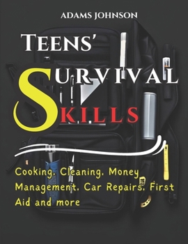 Paperback Teens' Survival Skills: Cooking, Cleaning, Money Management, Car Repairs, First Aid and More Book