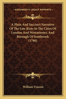 Paperback A Plain And Succinct Narrative Of The Late Riots In The Cities Of London And Westminster, And Borough Of Southwark (1780) Book