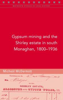 Paperback Gypsum Mining and the Shirley Estate in South Monaghan, 1800-1936 Book