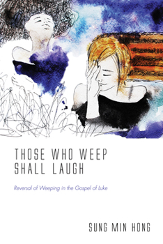 Paperback Those Who Weep Shall Laugh: Reversal of Weeping in the Gospel of Luke Book