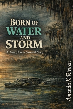 Born of Water and Storm: A true Florida survival story by Amanda K. Riveron
