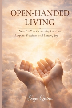 Open-Handed Living: How Biblical Generosity Leads to Purpose, Freedom, and Lasting Joy