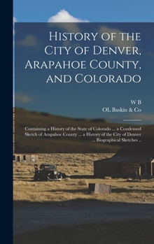 Hardcover History of the City of Denver, Arapahoe County, and Colorado: Containing a History of the State of Colorado ... a Condensed Sketch of Arapahoe County Book