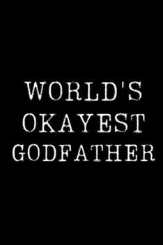 Worlds Okayest  Godfather: Blank Lined Journal For Taking Notes, Journaling, Funny Gift, Gag Gift For Coworker or Family Member