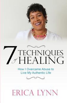 Paperback 7 Techniques of Healing: How I Overcame Abuse to Live My Authentic Life Book