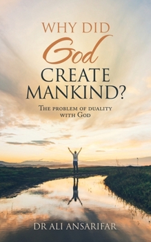 Paperback Why Did God Create Mankind?: The Problem of Duality with God Book