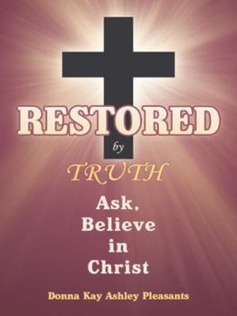Paperback Restored by Truth: Ask, Believe in Christ Book