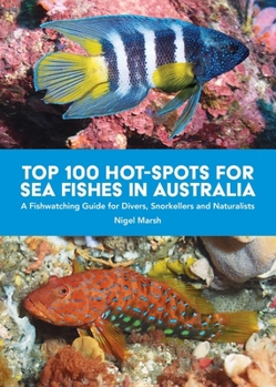 Paperback Top 100 Hot Spots for Sea Fishes in Australia: A Fishwatching Guide for Divers, Snorkelers and Naturalists Book