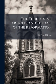 The Thirty-Nine Articles And The Age Of The Reformation: An Historical And Doctrinal Exposition In The Light Of Contemporary Documents