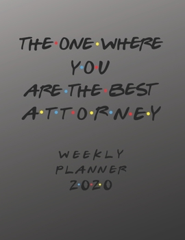 Attorney Weekly Planner 2020 - The One Where You Are The Best: Attorney Friends Gift Idea For Men & Women | Weekly Planner Schedule Book Organizer For ... To Do List & Notes Sections | Calendar Views