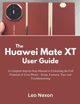 The Huawei Mate XT User Guide: A Complete Step-by-Step Manual to Unlocking the Full Potential of Your Phone – Setup, Features, Tips, and Troubleshooting