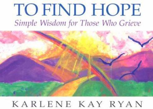 Paperback To Find Hope: Simple Wisdom for Those Who Grieve Book