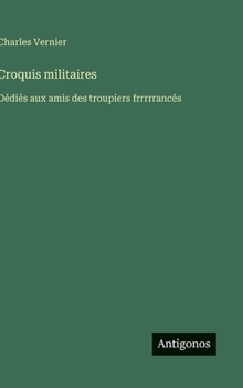 Croquis militaires: Dédiés aux amis des troupiers frrrrrancés (French Edition)