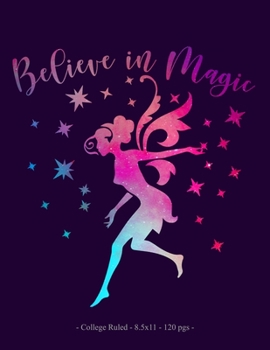 BELIEVE IN MAGIC: Fairy School Notebook Girls Love Fairies Gift 8.5x11 College Ruled (Fairy Lovers)