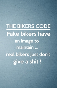 The Bikers Code Fake Bikers Have an Image to Maintain Real Bikers Just Don't Give a Shit A5 Lined Notebook: Funny Sayings Motocycle Blank Journal For ... Composition Great For Home School Writing