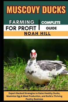 Paperback Muscovy Ducks Farming for Profit: COMPLETE GUIDE: Expert-Backed Strategies to Raise Healthy Ducks, Maximize Egg & Meat Production, and Build a Thrivin Book